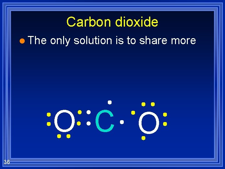 Carbon dioxide l The only solution is to share more O C O 36