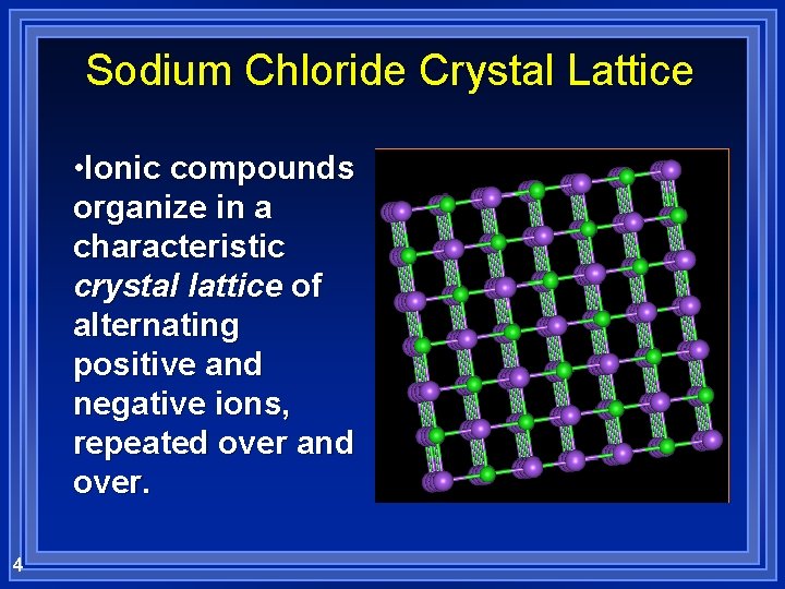 Sodium Chloride Crystal Lattice • Ionic compounds organize in a characteristic crystal lattice of