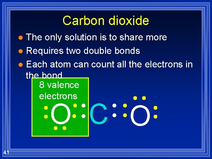Carbon dioxide The only solution is to share more l Requires two double bonds