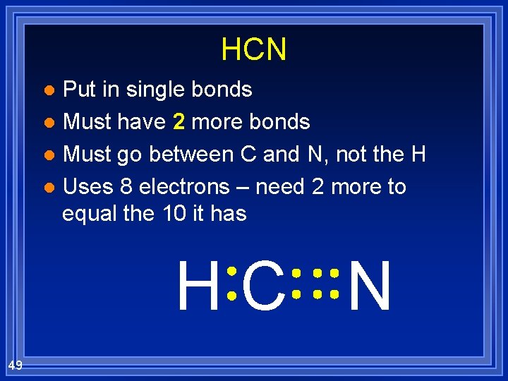 HCN Put in single bonds l Must have 2 more bonds l Must go