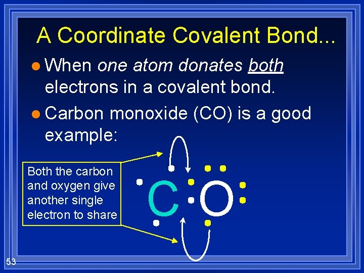 A Coordinate Covalent Bond. . . l When one atom donates both electrons in