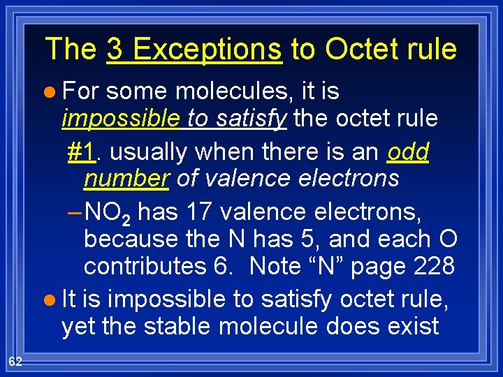The 3 Exceptions to Octet rule l For some molecules, it is impossible to