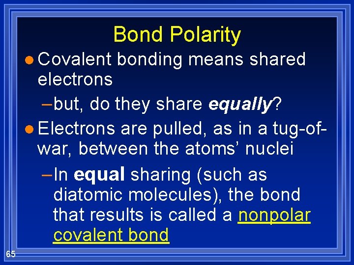Bond Polarity l Covalent bonding means shared electrons –but, do they share equally? l