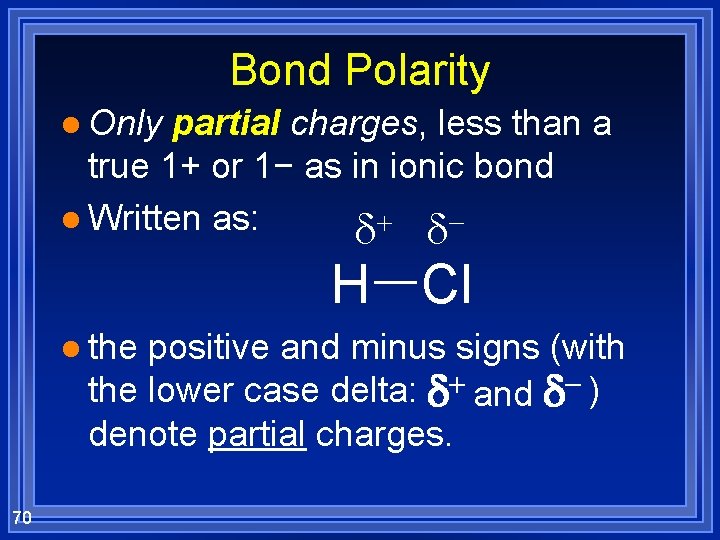 Bond Polarity l Only partial charges, less than a true 1+ or 1− as