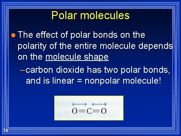 Polar molecules l The effect of polar bonds on the polarity of the entire