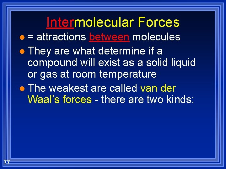 Intermolecular Forces l= attractions between molecules l They are what determine if a compound