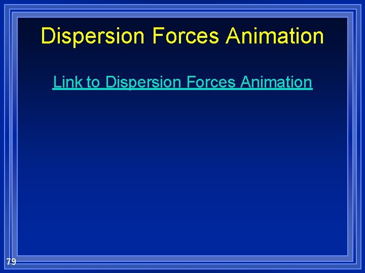Dispersion Forces Animation Link to Dispersion Forces Animation 79 