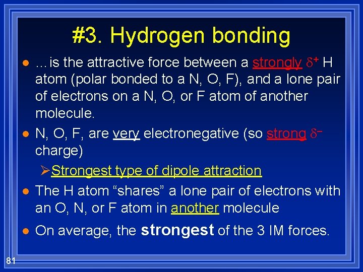#3. Hydrogen bonding l l 81 …is the attractive force between a strongly +