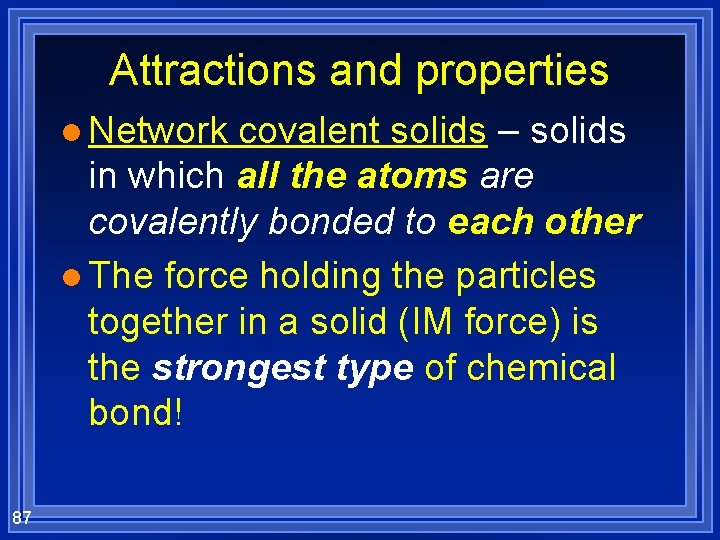 Attractions and properties l Network covalent solids – solids in which all the atoms