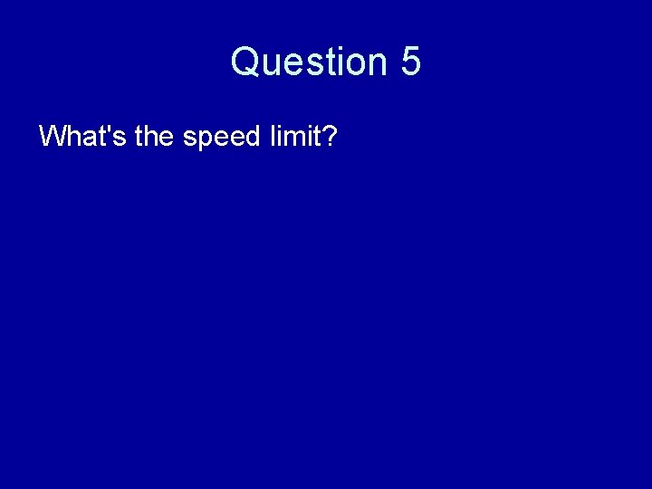 Question 5 What's the speed limit? 