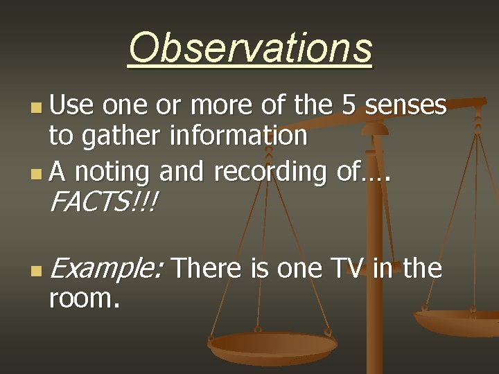 Observations n Use one or more of the 5 senses to gather information n