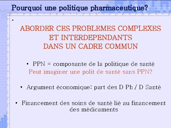 Pourquoi une politique pharmaceutique? • ABORDER CES PROBLEMES COMPLEXES ET INTERDEPENDANTS DANS UN CADRE