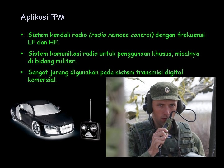 Aplikasi PPM • Sistem kendali radio (radio remote control) dengan frekuensi LF dan HF. Aplikasi PPM • Sistem kendali radio (radio remote control) dengan frekuensi LF dan HF.