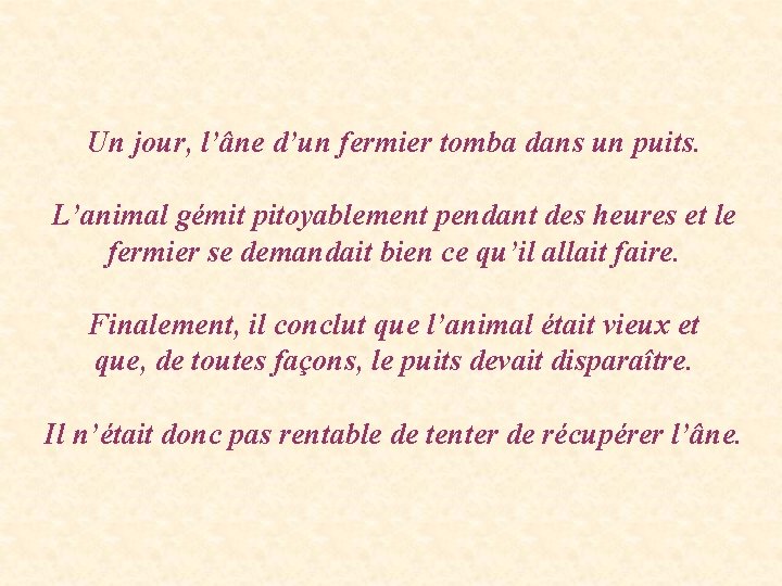 Un jour, l’âne d’un fermier tomba dans un puits. L’animal gémit pitoyablement pendant des