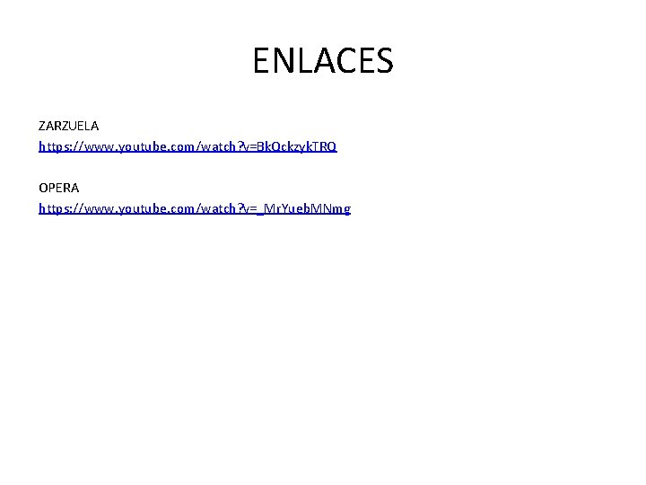 ENLACES ZARZUELA https: //www. youtube. com/watch? v=Bk. Qckzyk. TRQ OPERA https: //www. youtube. com/watch?