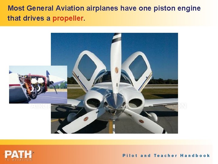 Most General Aviation airplanes have one piston engine that drives a propeller. 