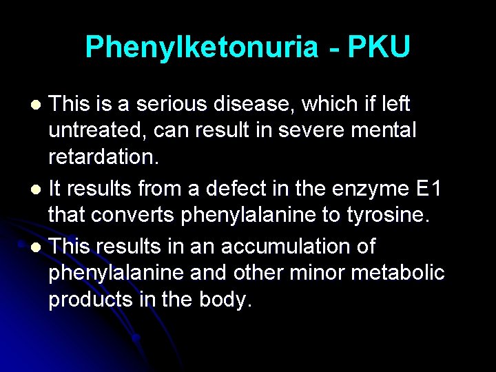 Phenylketonuria - PKU This is a serious disease, which if left untreated, can result