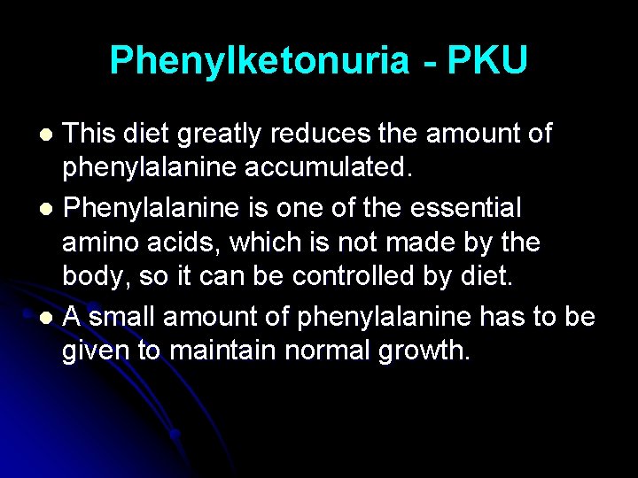 Phenylketonuria - PKU This diet greatly reduces the amount of phenylalanine accumulated. l Phenylalanine