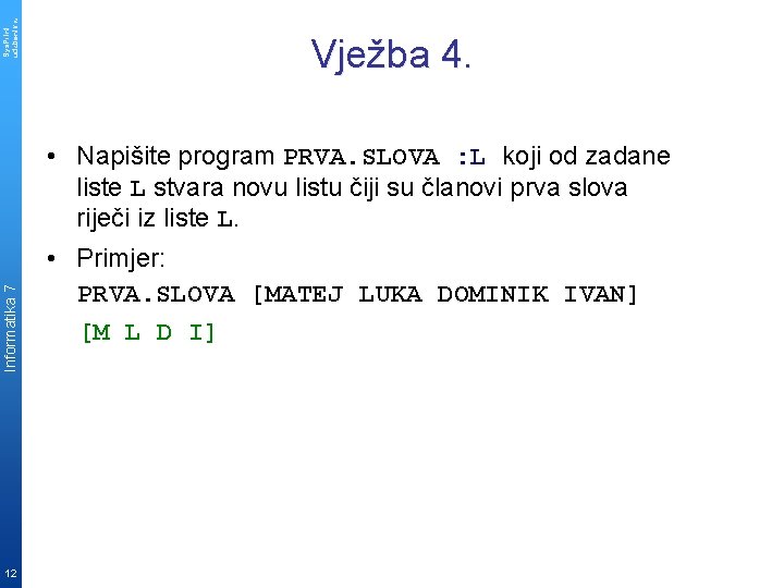 Sys. Print udzbenik. hr Informatika 7 12 Vježba 4. • Napišite program PRVA. SLOVA