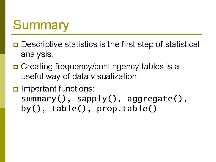 Summary Descriptive statistics is the first step of statistical analysis. p Creating frequency/contingency tables