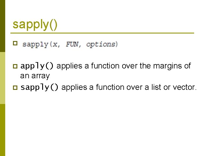 sapply() p apply() applies a function over the margins of an array p sapply()