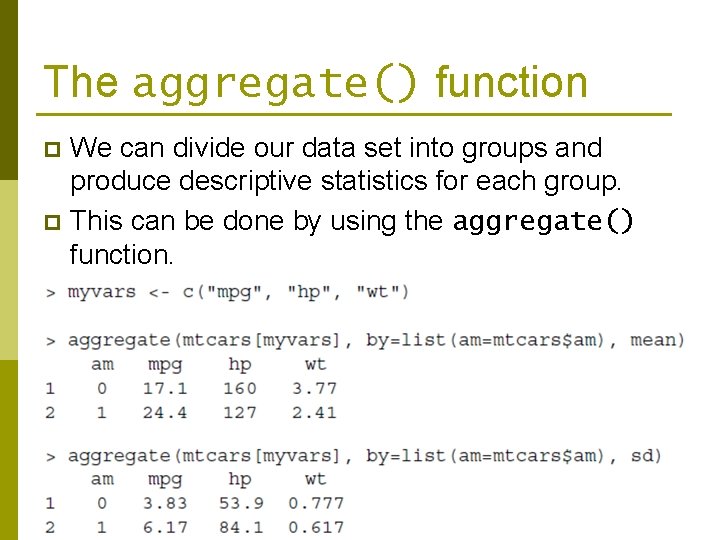 The aggregate() function We can divide our data set into groups and produce descriptive