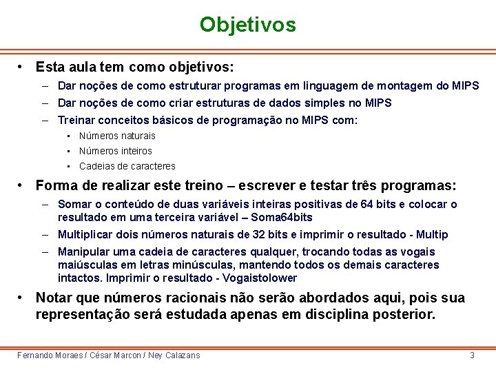 Objetivos • Esta aula tem como objetivos: – Dar noções de como estruturar programas