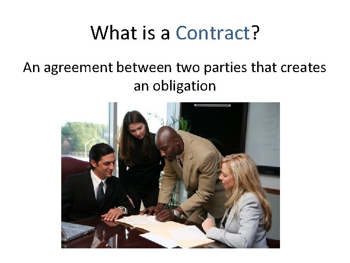 What is a Contract? An agreement between two parties that creates an obligation 