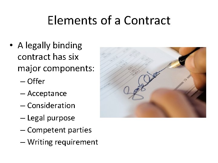 Elements of a Contract • A legally binding contract has six major components: –