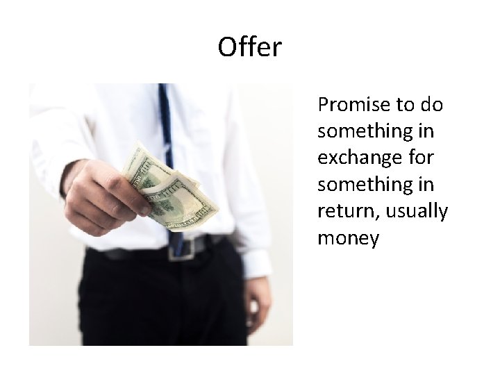 Offer Promise to do something in exchange for something in return, usually money 