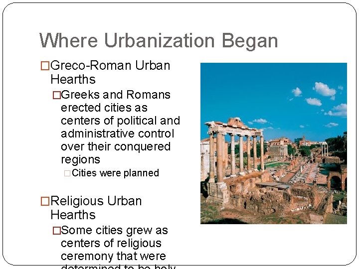 Where Urbanization Began �Greco-Roman Urban Hearths �Greeks and Romans erected cities as centers of