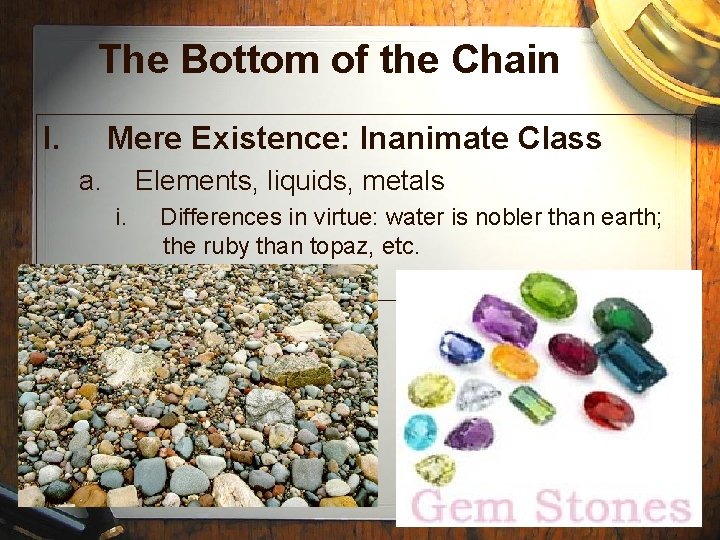 The Bottom of the Chain I. Mere Existence: Inanimate Class a. Elements, liquids, metals