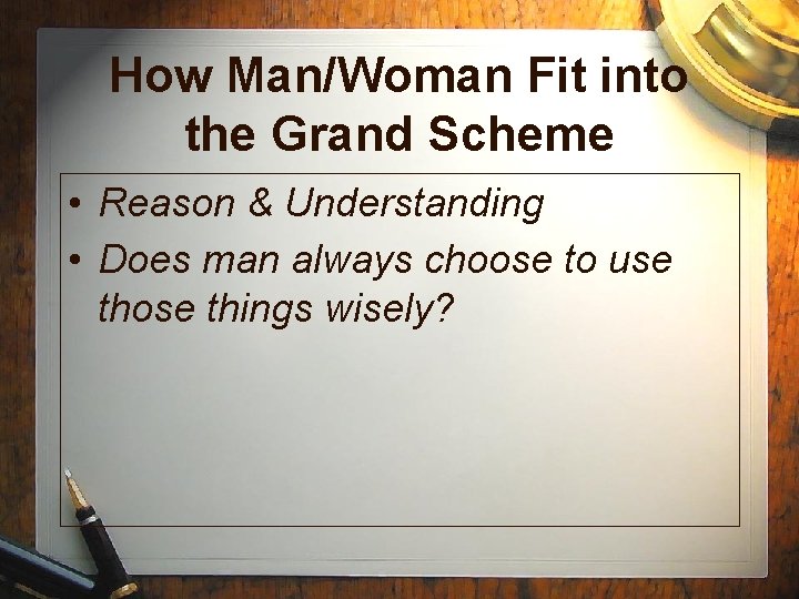 How Man/Woman Fit into the Grand Scheme • Reason & Understanding • Does man