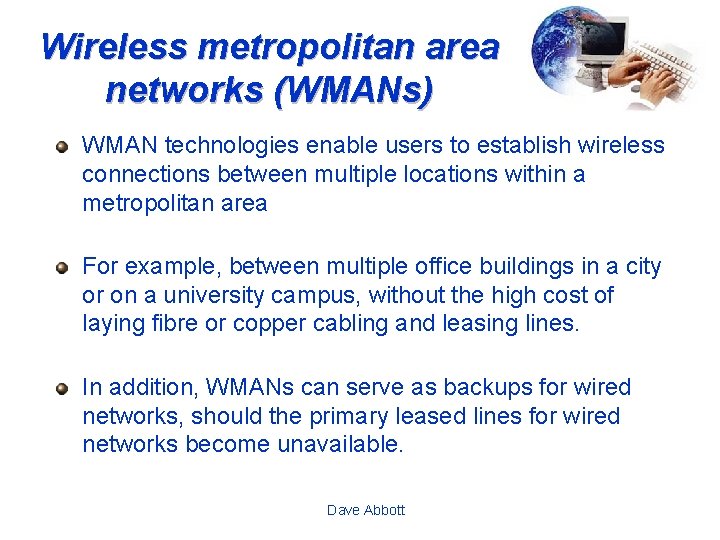 Wireless metropolitan area networks (WMANs) WMAN technologies enable users to establish wireless connections between