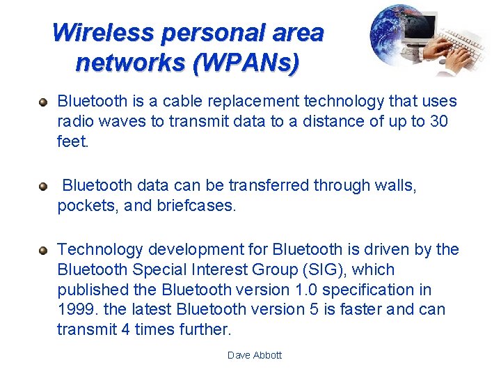 Wireless personal area networks (WPANs) Bluetooth is a cable replacement technology that uses radio