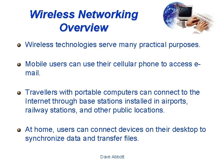 Wireless Networking Overview Wireless technologies serve many practical purposes. Mobile users can use their