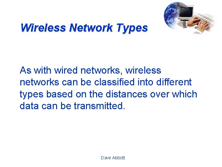Wireless Network Types As with wired networks, wireless networks can be classified into different