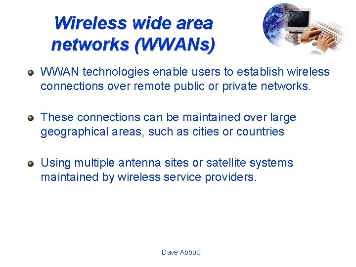 Wireless wide area networks (WWANs) WWAN technologies enable users to establish wireless connections over