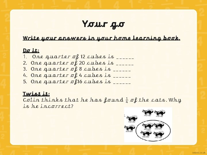Your go Write your answers in your home learning book. Do it: 1. One