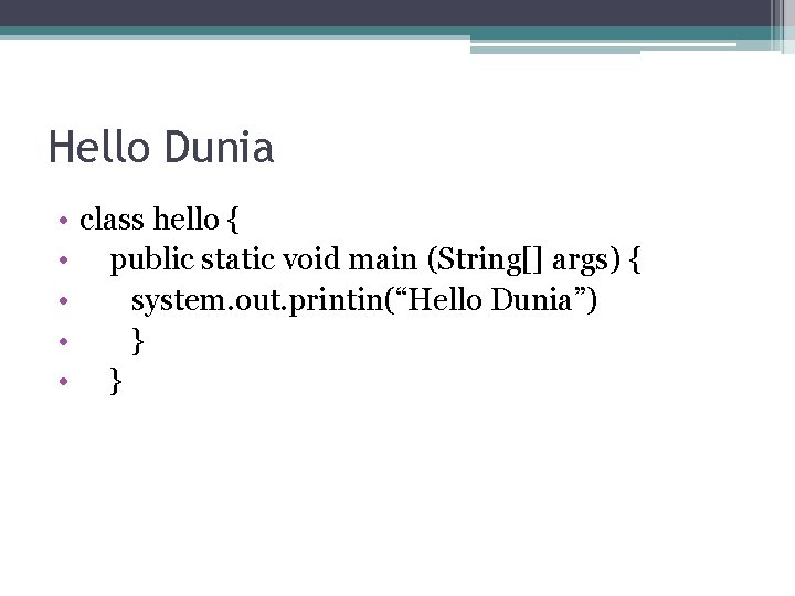 Hello Dunia • class hello { • public static void main (String[] args) {