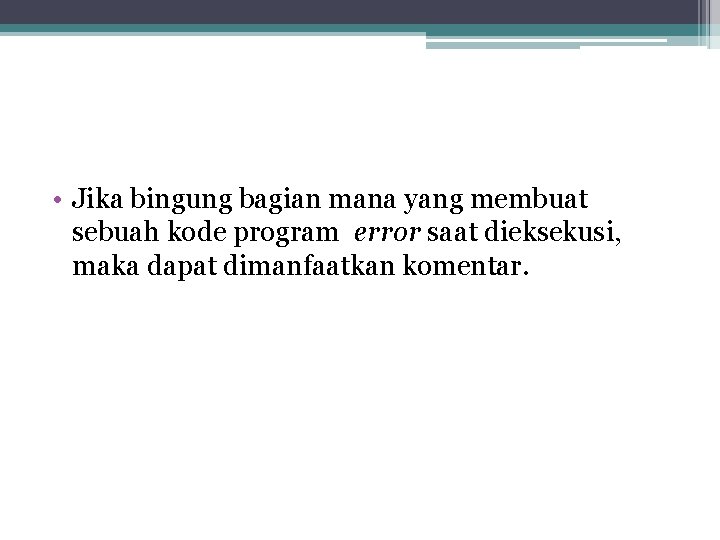  • Jika bingung bagian mana yang membuat sebuah kode program error saat dieksekusi,