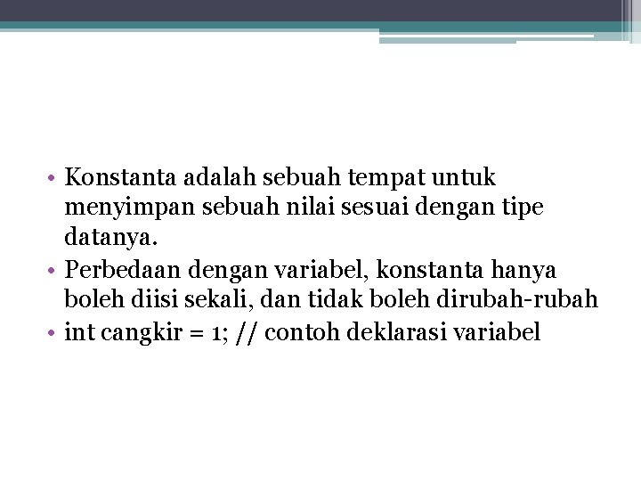  • Konstanta adalah sebuah tempat untuk menyimpan sebuah nilai sesuai dengan tipe datanya.