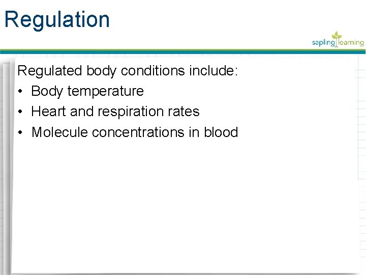 Regulation Regulated body conditions include: • Body temperature • Heart and respiration rates •