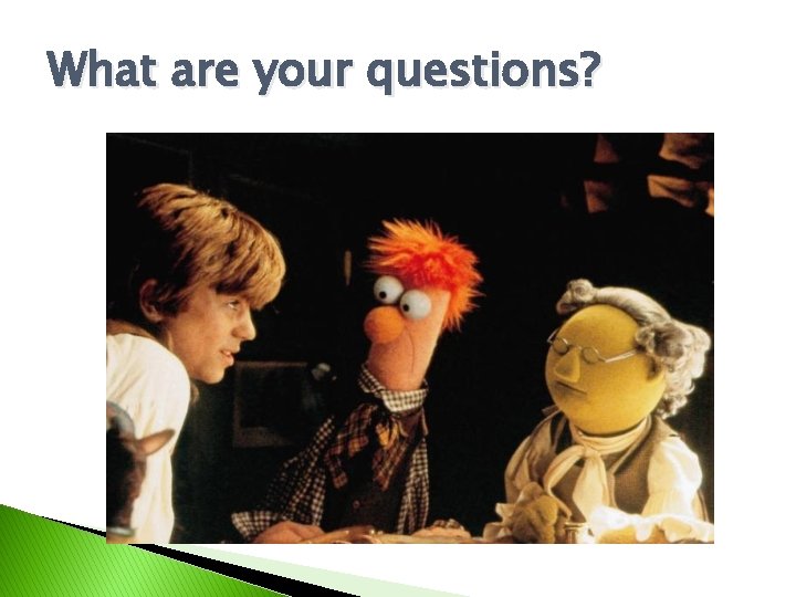 What are your questions? 