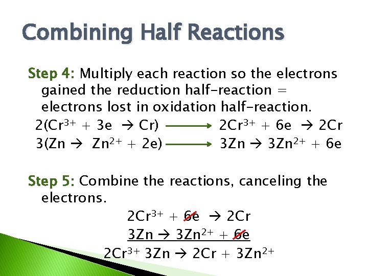 Combining Half Reactions Step 4: Multiply each reaction so the electrons gained the reduction