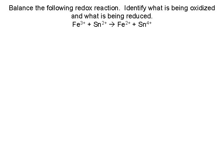 Balance the following redox reaction. Identify what is being oxidized and what is being