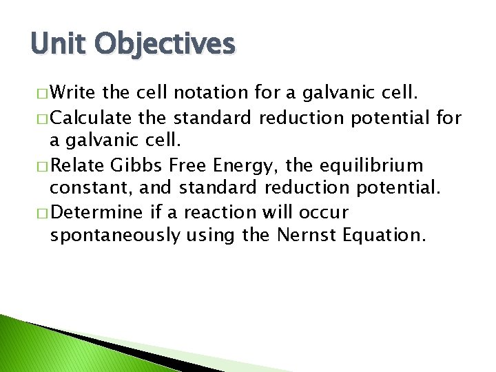 Unit Objectives � Write the cell notation for a galvanic cell. � Calculate the