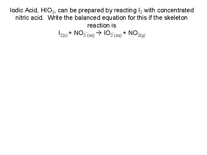 Iodic Acid, HIO 3, can be prepared by reacting I 2 with concentrated nitric