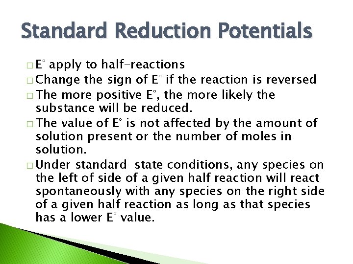 Standard Reduction Potentials � E° apply to half-reactions � Change the sign of E°