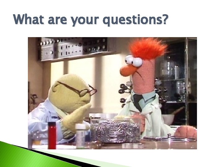 What are your questions? 